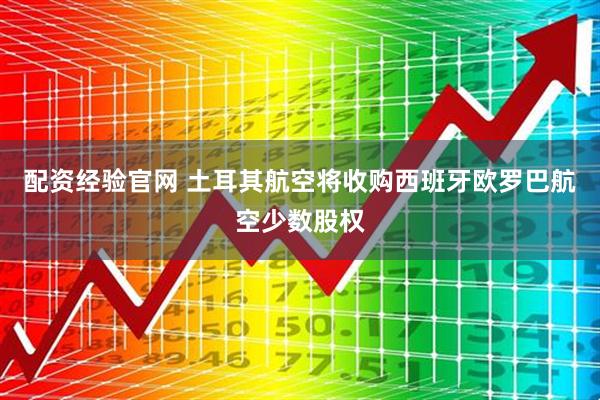 配资经验官网 土耳其航空将收购西班牙欧罗巴航空少数股权