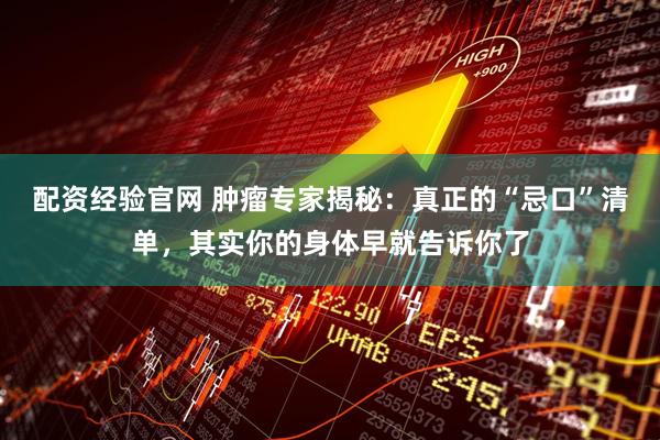 配资经验官网 肿瘤专家揭秘：真正的“忌口”清单，其实你的身体早就告诉你了