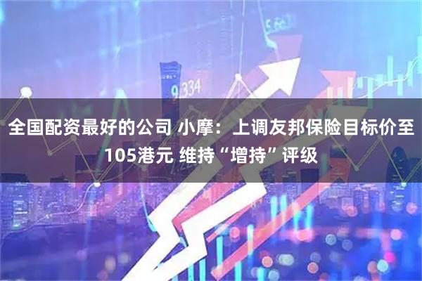 全国配资最好的公司 小摩：上调友邦保险目标价至105港元 维持“增持”评级