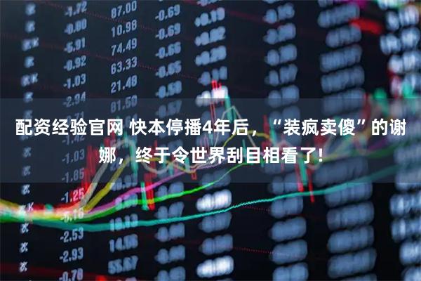 配资经验官网 快本停播4年后，“装疯卖傻”的谢娜，终于令世界刮目相看了!
